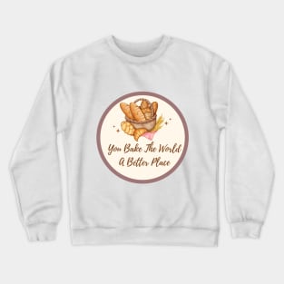 you bake the world a better place Crewneck Sweatshirt